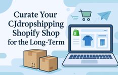 Curate Your CJdropshipping Shopify Shop for the Long-Term
